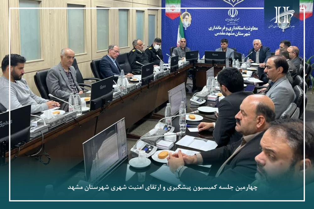 چهارمین جلسه کمیسیون پیشگیری و ارتقای امنیت شهری شهرستان مشهد.