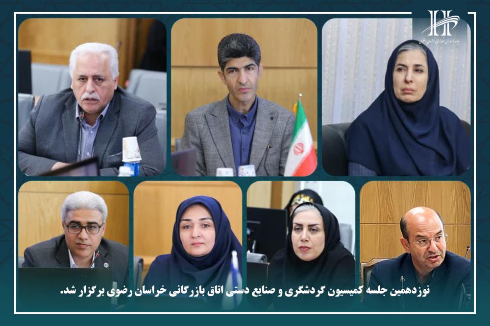 نوزدهمین جلسه کمیسیون گردشگری و صنایع دستی اتاق بازرگانی خراسان رضوی